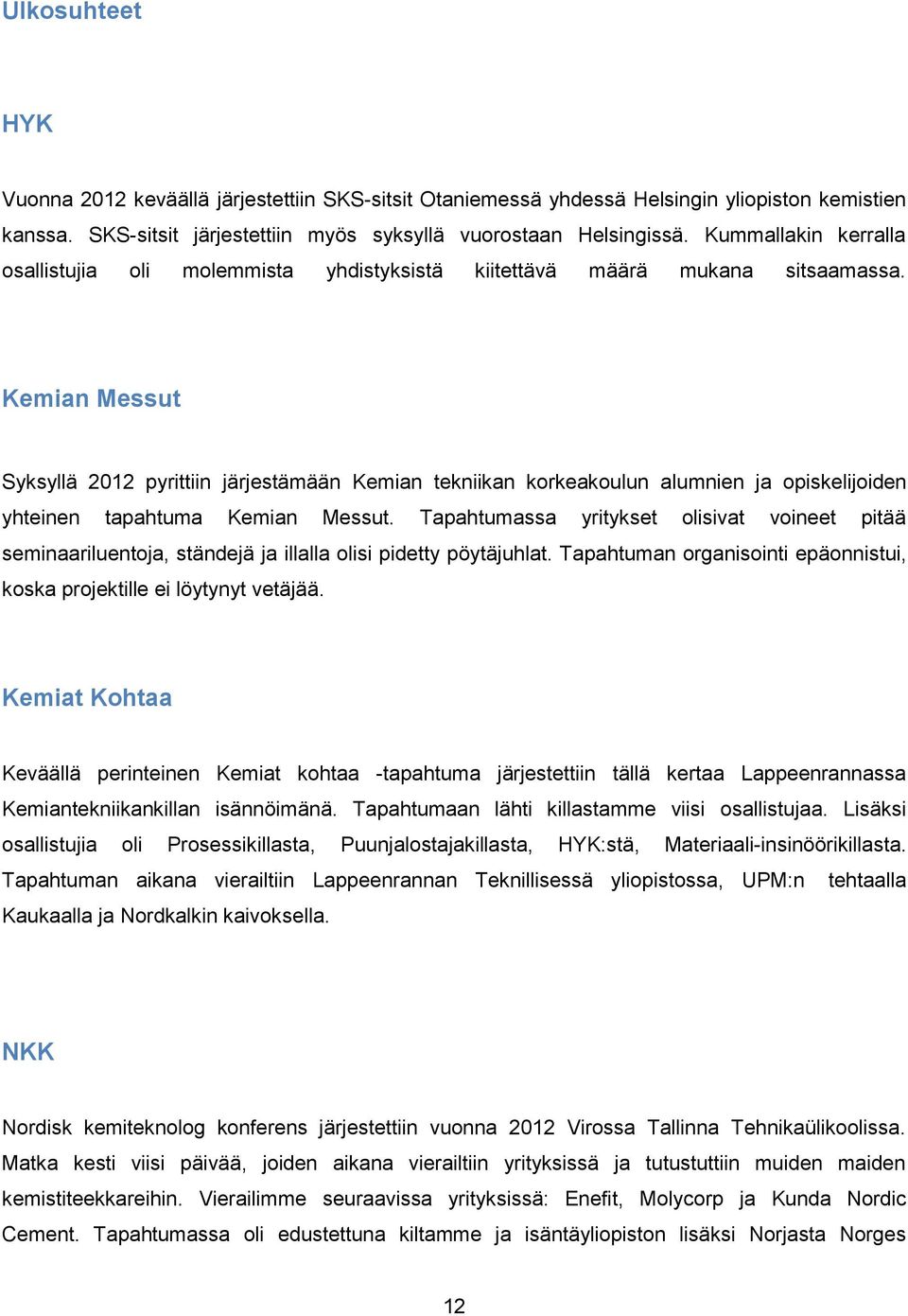 Tapahtumassa yritykset olisivat voineet pitää seminaariluentoja, ständejä ja illalla olisi pidetty pöytäjuhlat. Tapahtuman organisointi epäonnistui, koska projektille ei löytynyt vetäjää.