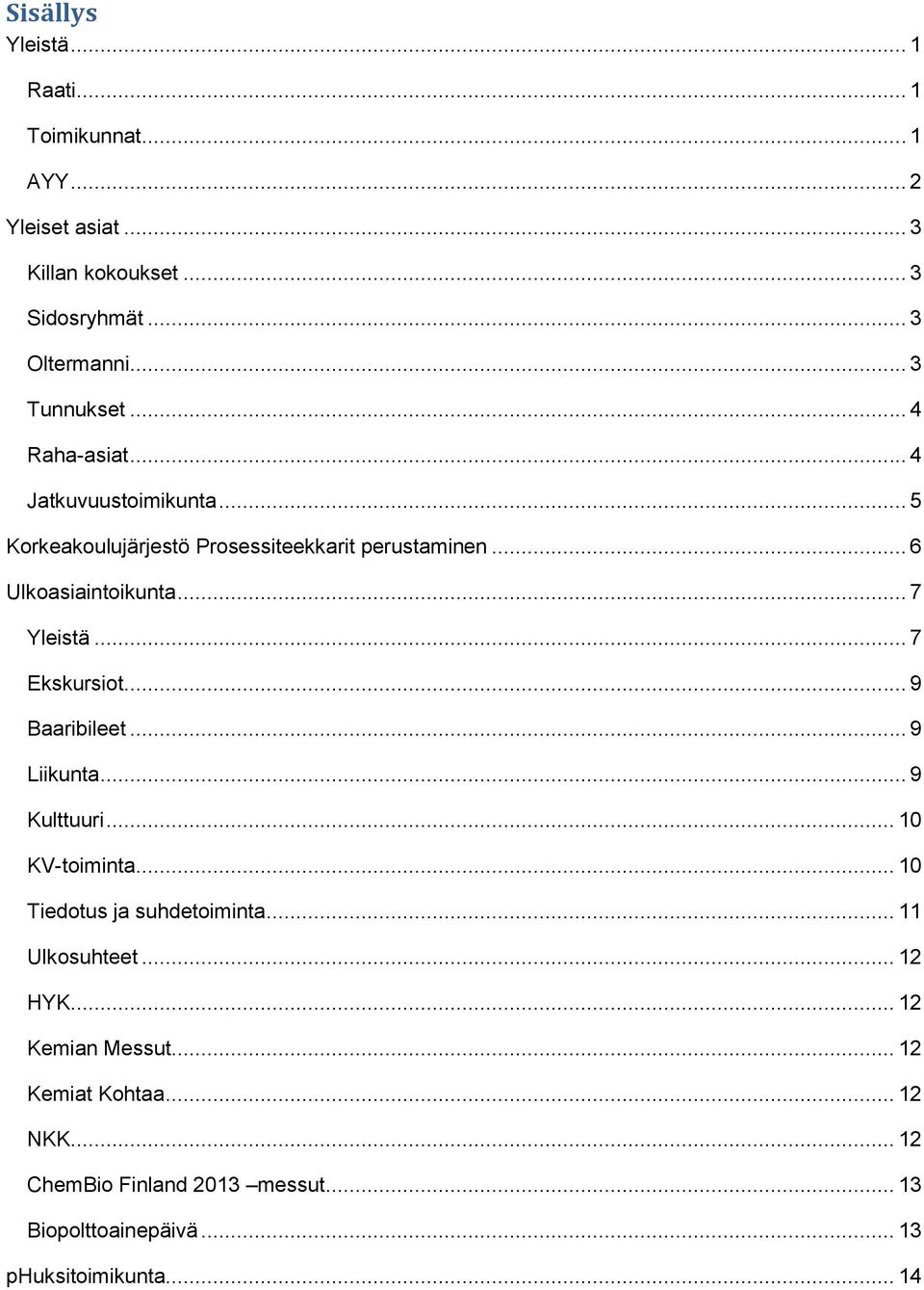 .. 7... 7 Ekskursiot... 9 Baaribileet... 9 Liikunta... 9 Kulttuuri... 10 KV-toiminta... 10 Tiedotus ja suhdetoiminta... 11 Ulkosuhteet.