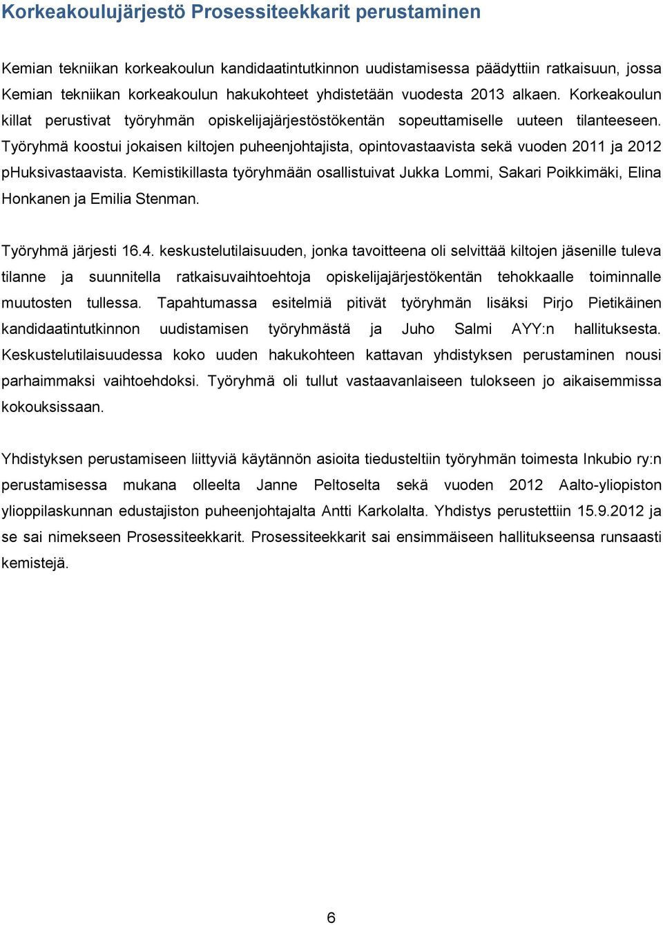 Työryhmä koostui jokaisen kiltojen puheenjohtajista, opintovastaavista sekä vuoden 2011 ja 2012 phuksivastaavista.