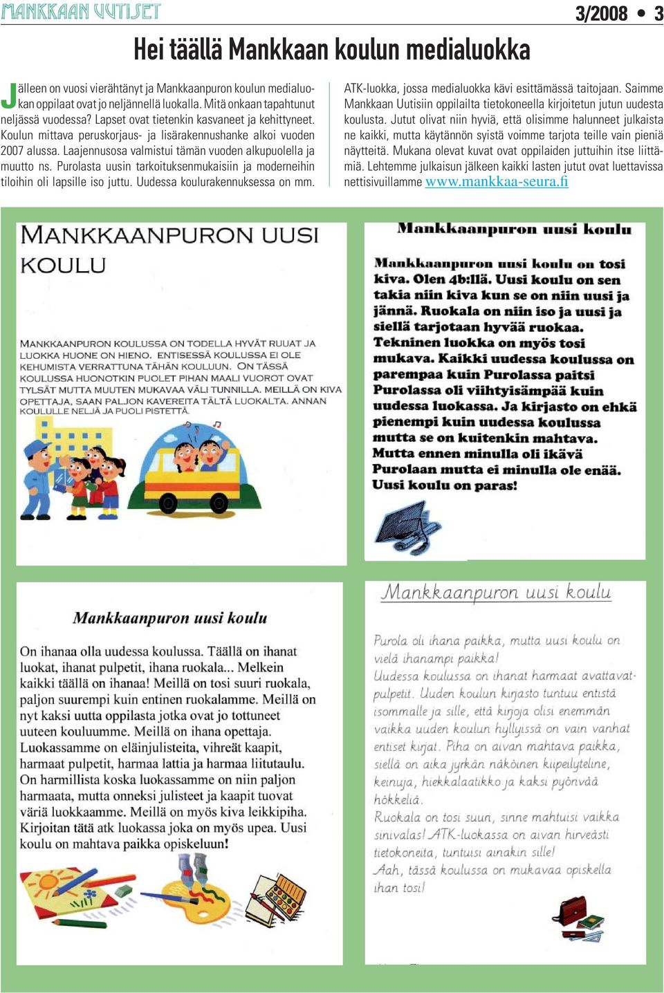 Purolasta uusin tarkoituksenmukaisiin ja moderneihin tiloihin oli lapsille iso juttu. Uudessa koulurakennuksessa on mm. 3/2008 3 ATK-luokka, jossa medialuokka kävi esittämässä taitojaan.