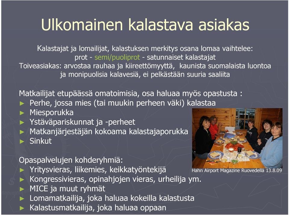 muukin perheen väki) kalastaa Miesporukka Ystäväpariskunnat ja -perheet Matkanjärjestäjän kokoama kalastajaporukka Sinkut Opaspalvelujen kohderyhmiä: Yritysvieras, liikemies,