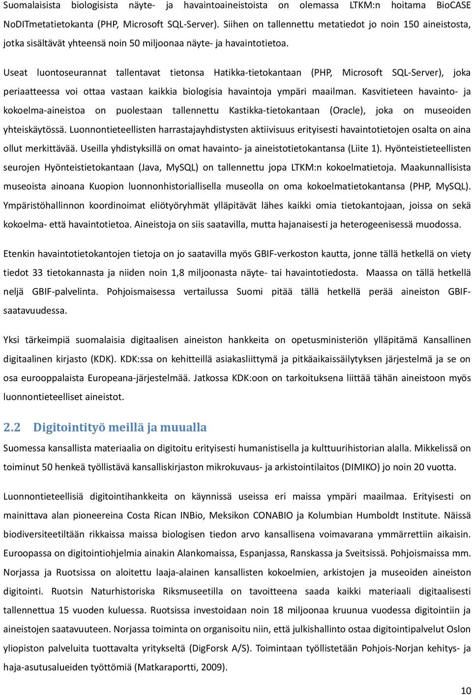 Useat luontoseurannat tallentavat tietonsa Hatikka-tietokantaan (PHP, Microsoft SQL-Server), joka periaatteessa voi ottaa vastaan kaikkia biologisia havaintoja ympäri maailman.