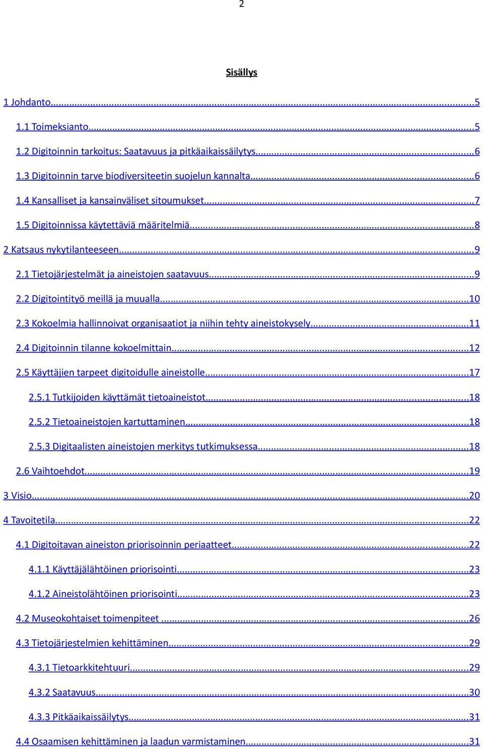 3 Kokoelmia hallinnoivat organisaatiot ja niihin tehty aineistokysely... 11 2.4 Digitoinnin tilanne kokoelmittain... 12 2.5 Käyttäjien tarpeet digitoidulle aineistolle... 17 2.5.1 Tutkijoiden käyttämät tietoaineistot.