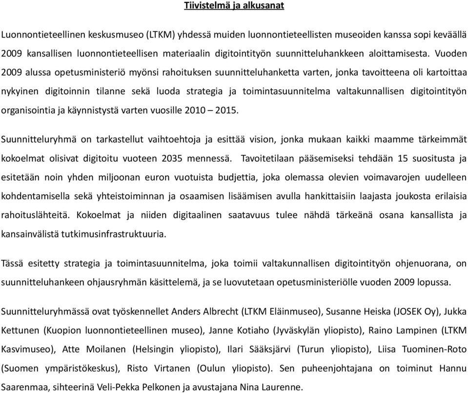 Vuoden 2009 alussa opetusministeriö myönsi rahoituksen suunnitteluhanketta varten, jonka tavoitteena oli kartoittaa nykyinen digitoinnin tilanne sekä luoda strategia ja toimintasuunnitelma