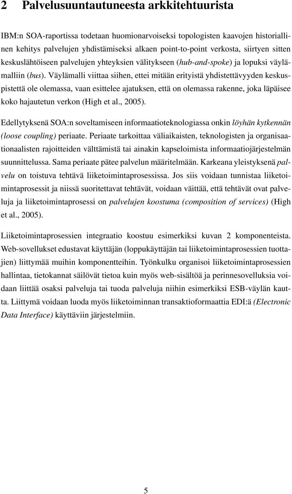 Väylämalli viittaa siihen, ettei mitään erityistä yhdistettävyyden keskuspistettä ole olemassa, vaan esittelee ajatuksen, että on olemassa rakenne, joka läpäisee koko hajautetun verkon (High et al.