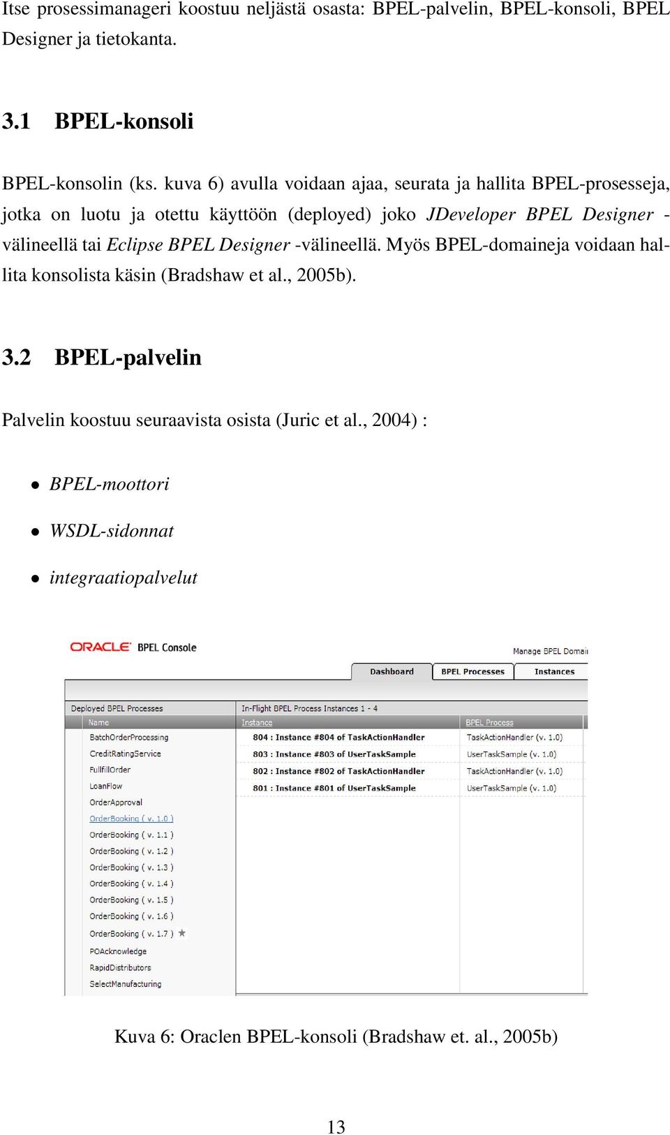 välineellä tai Eclipse BPEL Designer -välineellä. Myös BPEL-domaineja voidaan hallita konsolista käsin (Bradshaw et al., 2005b). 3.