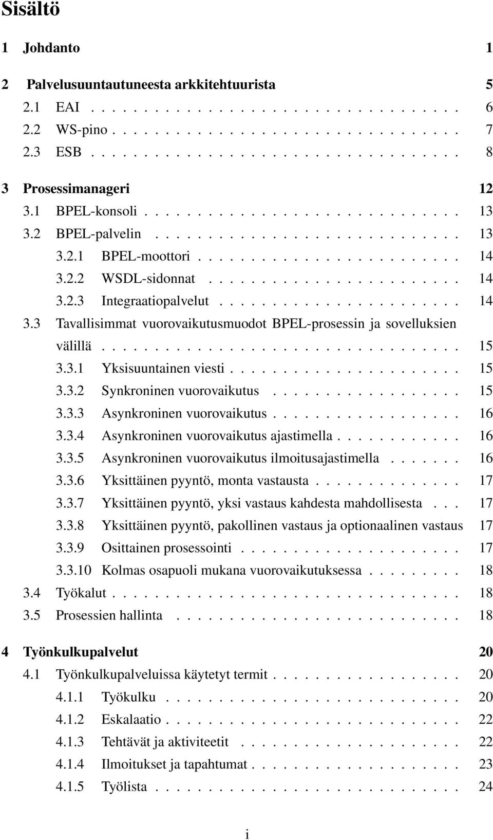 ...................... 14 3.3 Tavallisimmat vuorovaikutusmuodot BPEL-prosessin ja sovelluksien välillä.................................. 15 3.3.1 Yksisuuntainen viesti...................... 15 3.3.2 Synkroninen vuorovaikutus.