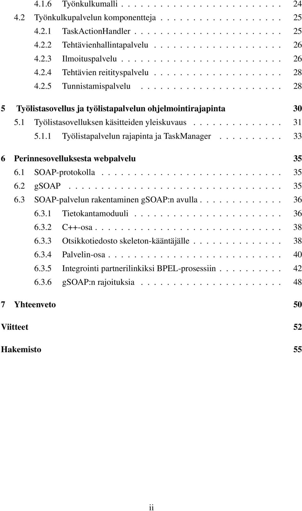 1 Työlistasovelluksen käsitteiden yleiskuvaus.............. 31 5.1.1 Työlistapalvelun rajapinta ja TaskManager.......... 33 6 Perinnesovelluksesta webpalvelu 35 6.1 SOAP-protokolla............................ 35 6.2 gsoap.