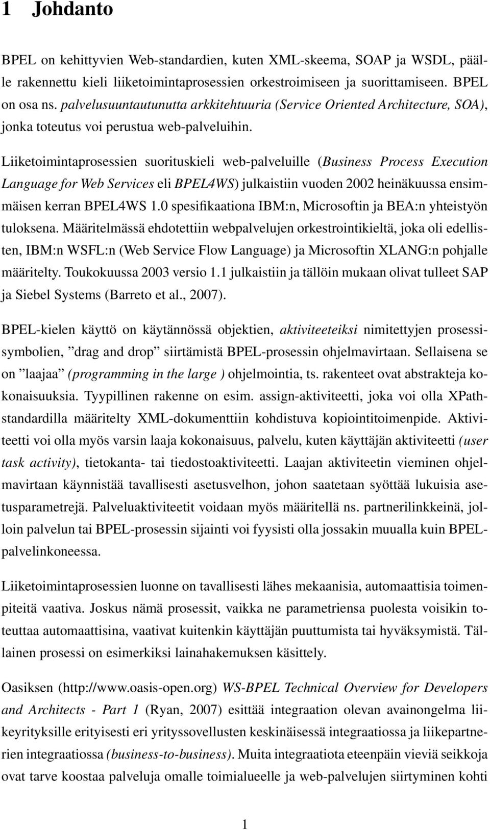 Liiketoimintaprosessien suorituskieli web-palveluille (Business Process Execution Language for Web Services eli BPEL4WS) julkaistiin vuoden 2002 heinäkuussa ensimmäisen kerran BPEL4WS 1.