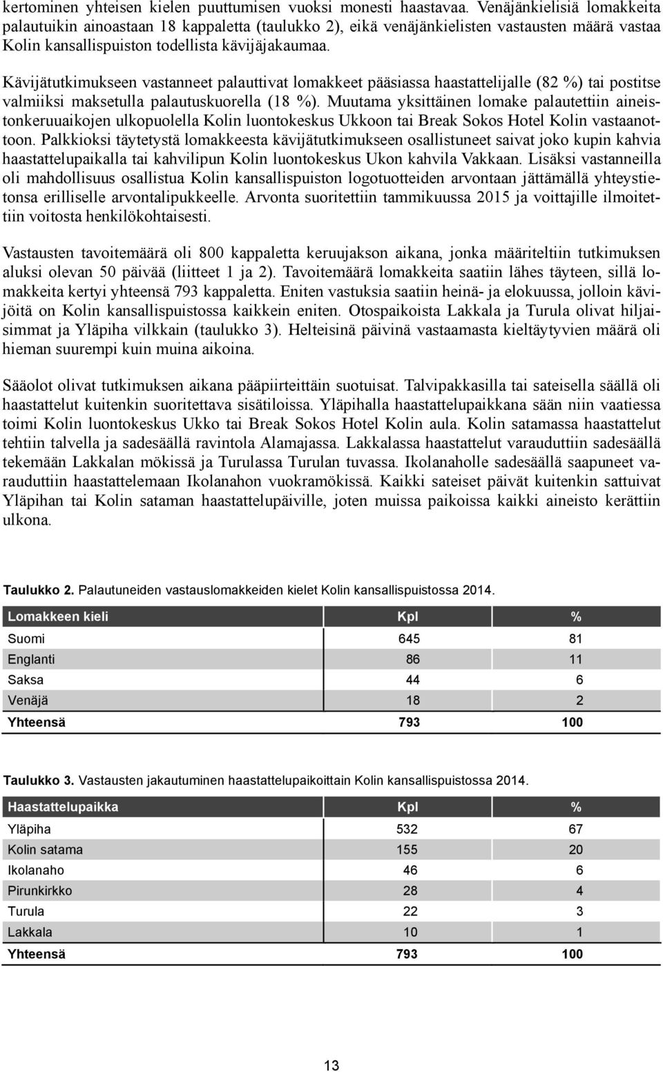 Kävijätutkimukseen vastanneet palauttivat lomakkeet pääsiassa haastattelijalle (82 %) tai postitse valmiiksi maksetulla palautuskuorella (18 %).