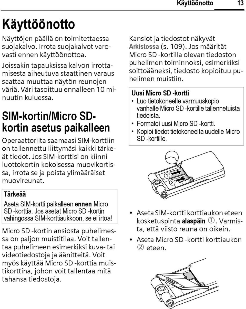 SIM-kortin/Micro SDkortin asetus paikalleen Operaattorilta saamaasi SIM-korttiin on tallennettu liittymäsi kaikki tärkeät tiedot.