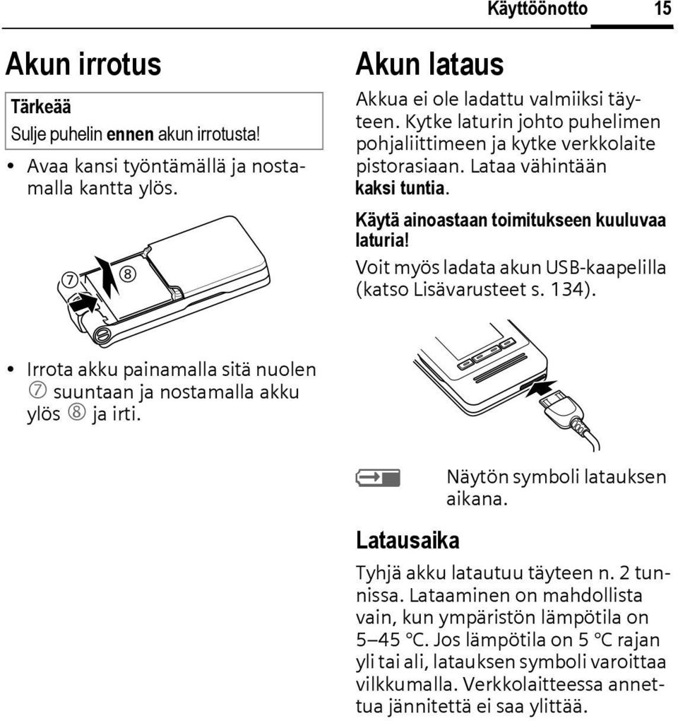 Voit myös ladata akun USB-kaapelilla (katso Lisävarusteet s. 134). Irrota akku painamalla sitä nuolen 7 suuntaan ja nostamalla akku ylös 8 ja irti. Y Näytön symboli latauksen aikana.