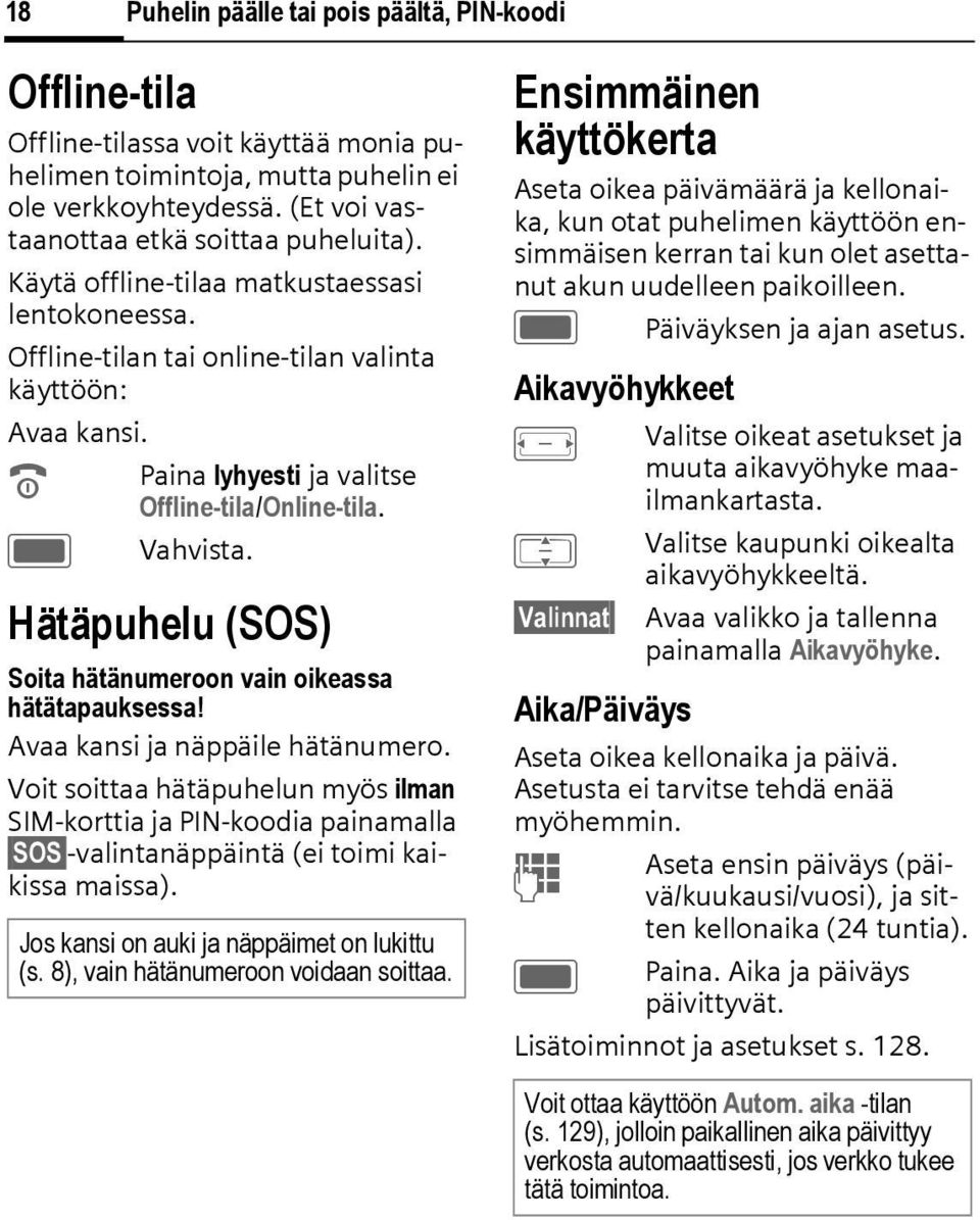 Hätäpuhelu (SOS) Soita hätänumeroon vain oikeassa hätätapauksessa! Avaa kansi ja näppäile hätänumero.