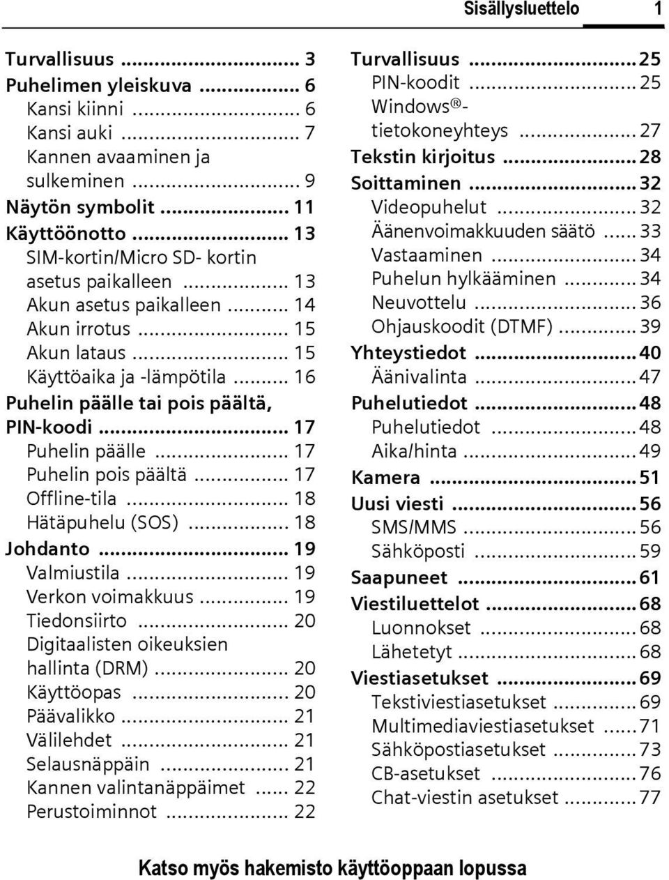 .. 17 Puhelin päälle... 17 Puhelin pois päältä... 17 Offline-tila... 18 Hätäpuhelu (SOS)... 18 Johdanto... 19 Valmiustila... 19 Verkon voimakkuus... 19 Tiedonsiirto.