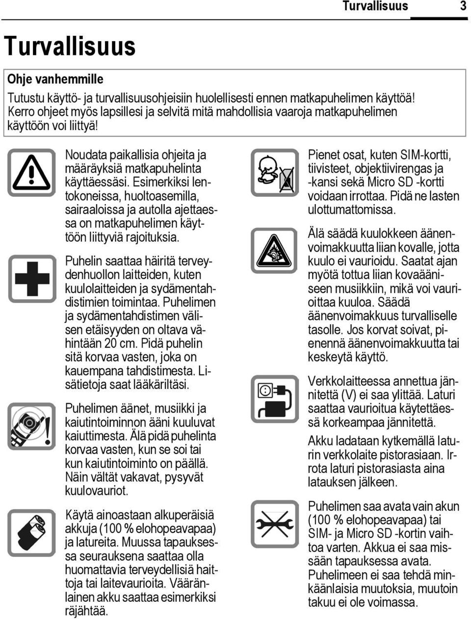 Esimerkiksi lentokoneissa, huoltoasemilla, sairaaloissa ja autolla ajettaessa on matkapuhelimen käyttöön liittyviä rajoituksia.