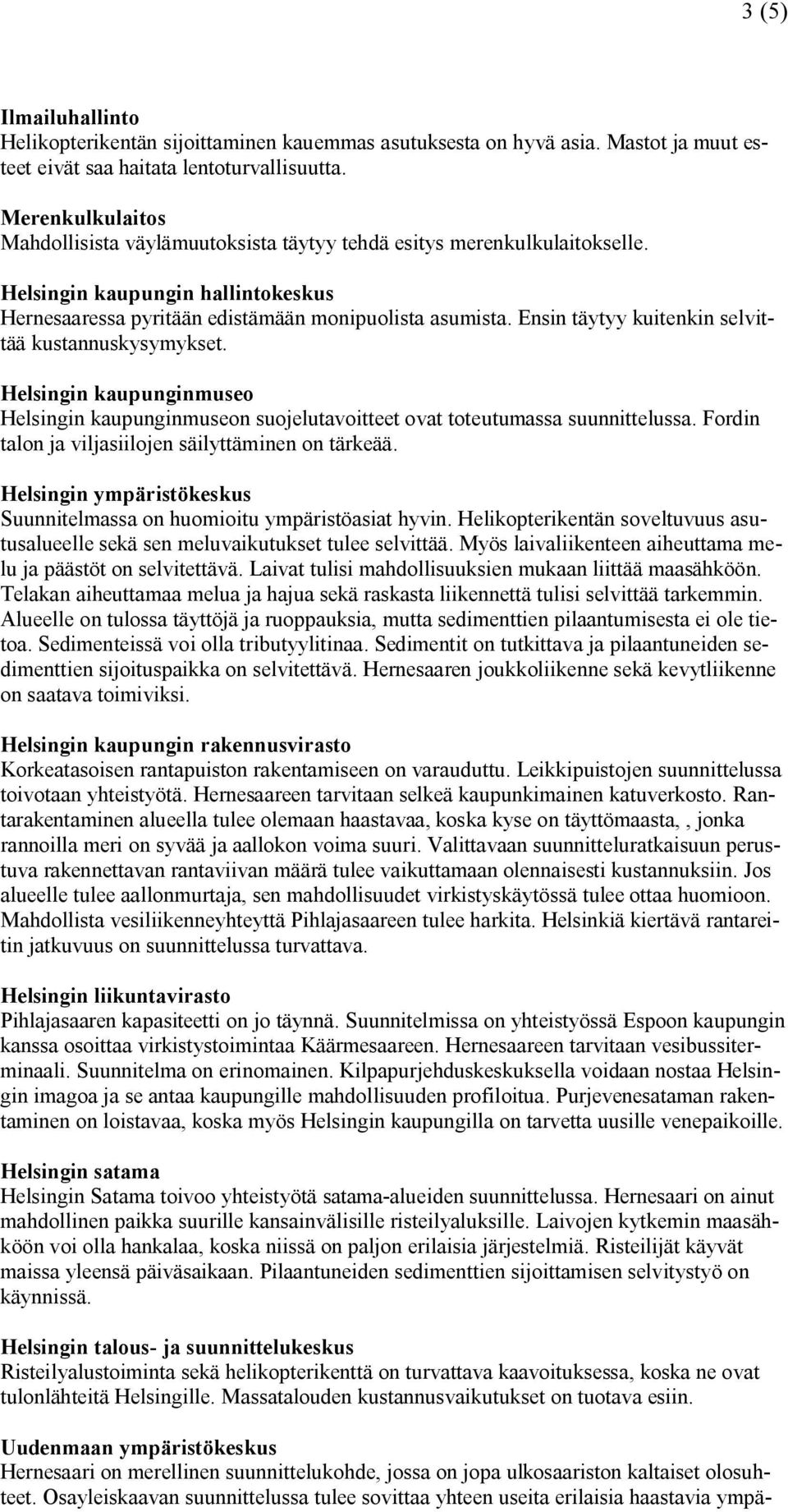 Ensin täytyy kuitenkin selvittää kustannuskysymykset. Helsingin kaupunginmuseo Helsingin kaupunginmuseon suojelutavoitteet ovat toteutumassa suunnittelussa.