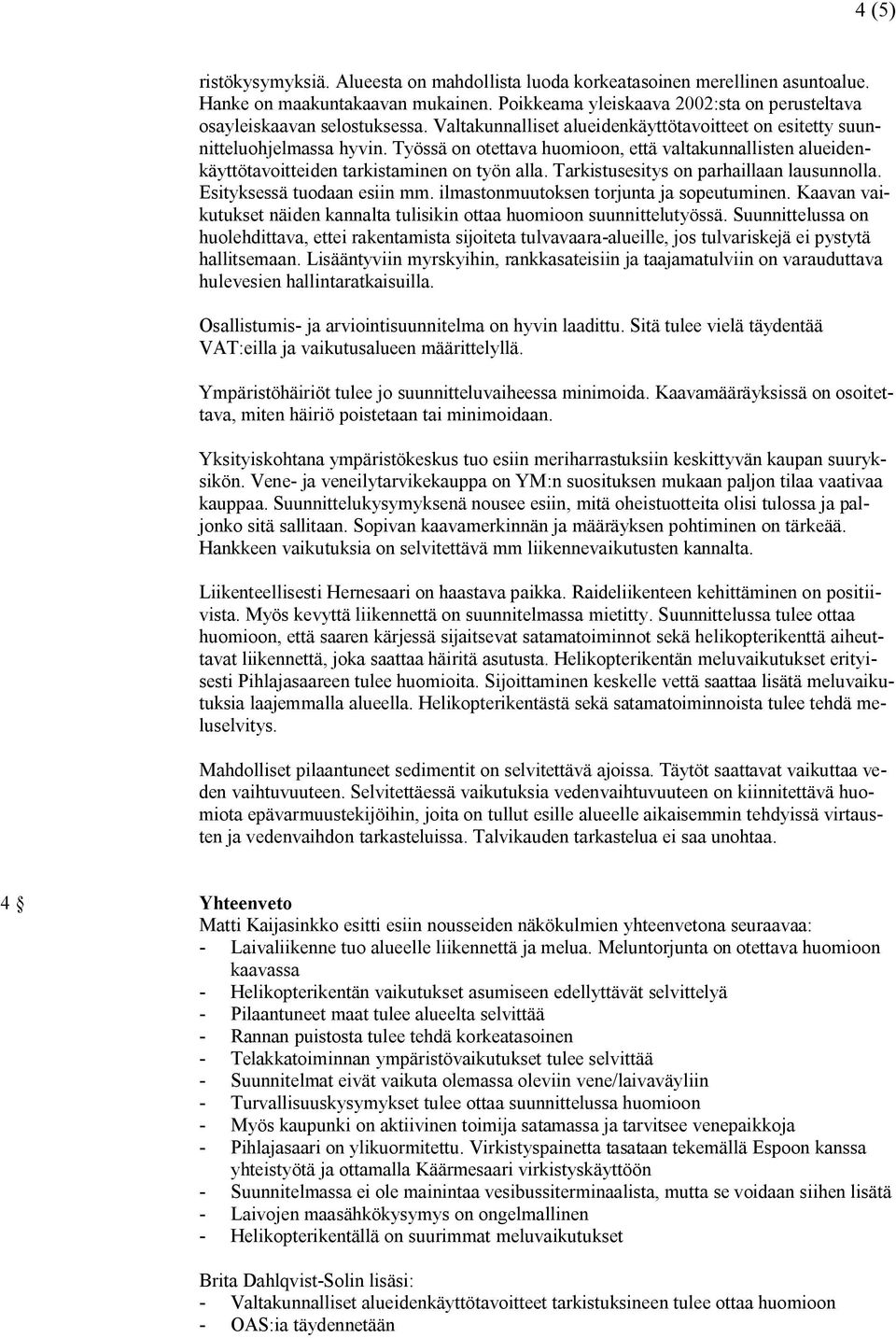 Tarkistusesitys on parhaillaan lausunnolla. Esityksessä tuodaan esiin mm. ilmastonmuutoksen torjunta ja sopeutuminen. Kaavan vaikutukset näiden kannalta tulisikin ottaa huomioon suunnittelutyössä.