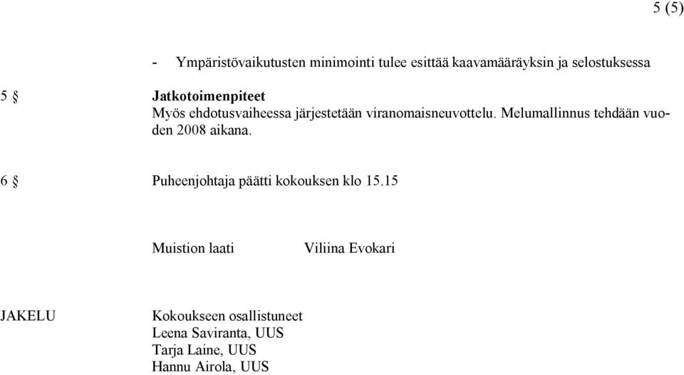 Melumallinnus tehdään vuoden 2008 aikana. 6 Puheenjohtaja päätti kokouksen klo 15.