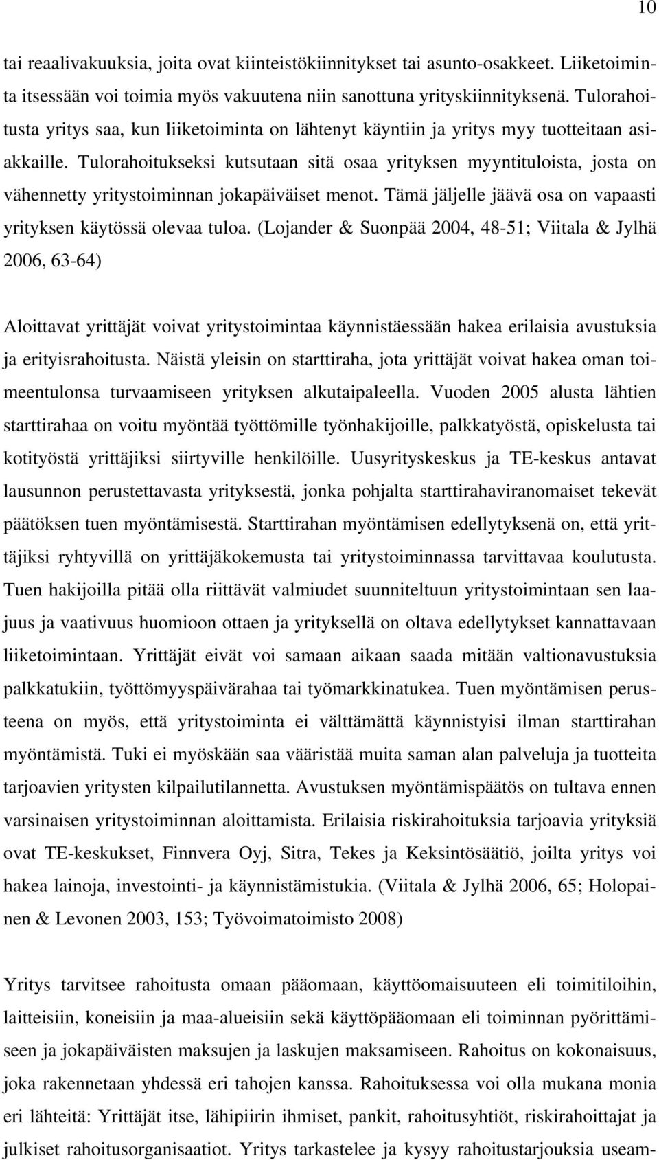 Tulorahoitukseksi kutsutaan sitä osaa yrityksen myyntituloista, josta on vähennetty yritystoiminnan jokapäiväiset menot. Tämä jäljelle jäävä osa on vapaasti yrityksen käytössä olevaa tuloa.