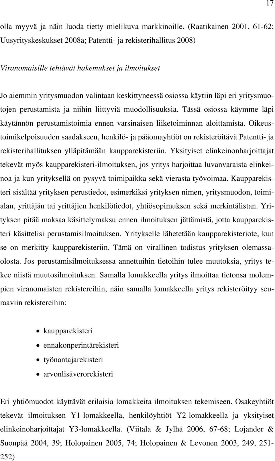 käytiin läpi eri yritysmuotojen perustamista ja niihin liittyviä muodollisuuksia. Tässä osiossa käymme läpi käytännön perustamistoimia ennen varsinaisen liiketoiminnan aloittamista.