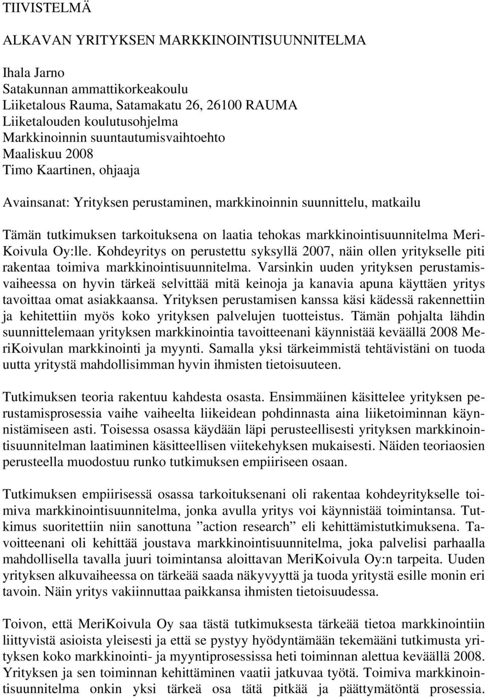 markkinointisuunnitelma Meri- Koivula Oy:lle. Kohdeyritys on perustettu syksyllä 2007, näin ollen yritykselle piti rakentaa toimiva markkinointisuunnitelma.