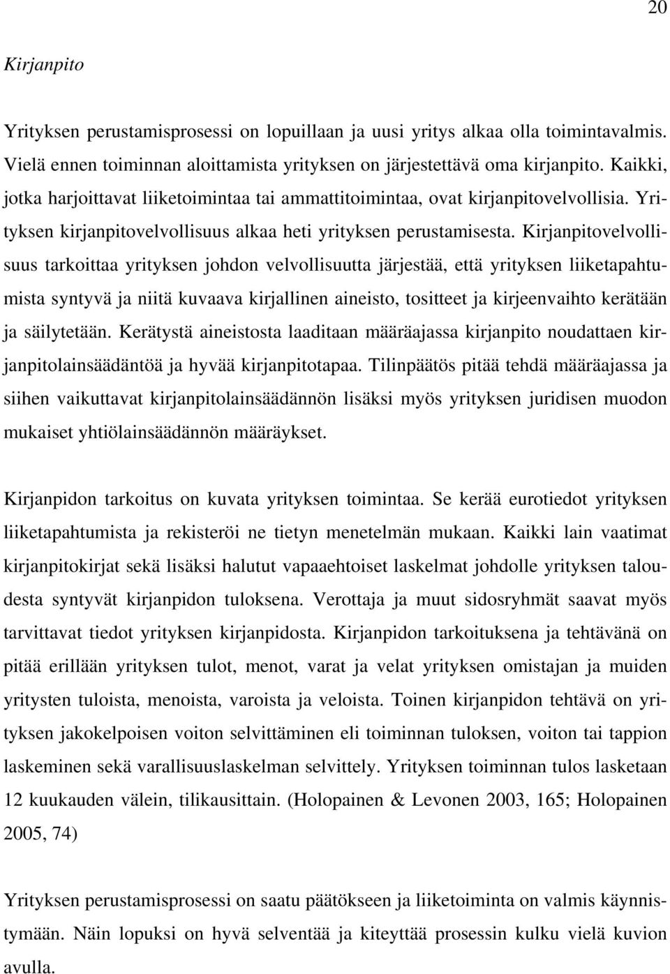 Kirjanpitovelvollisuus tarkoittaa yrityksen johdon velvollisuutta järjestää, että yrityksen liiketapahtumista syntyvä ja niitä kuvaava kirjallinen aineisto, tositteet ja kirjeenvaihto kerätään ja