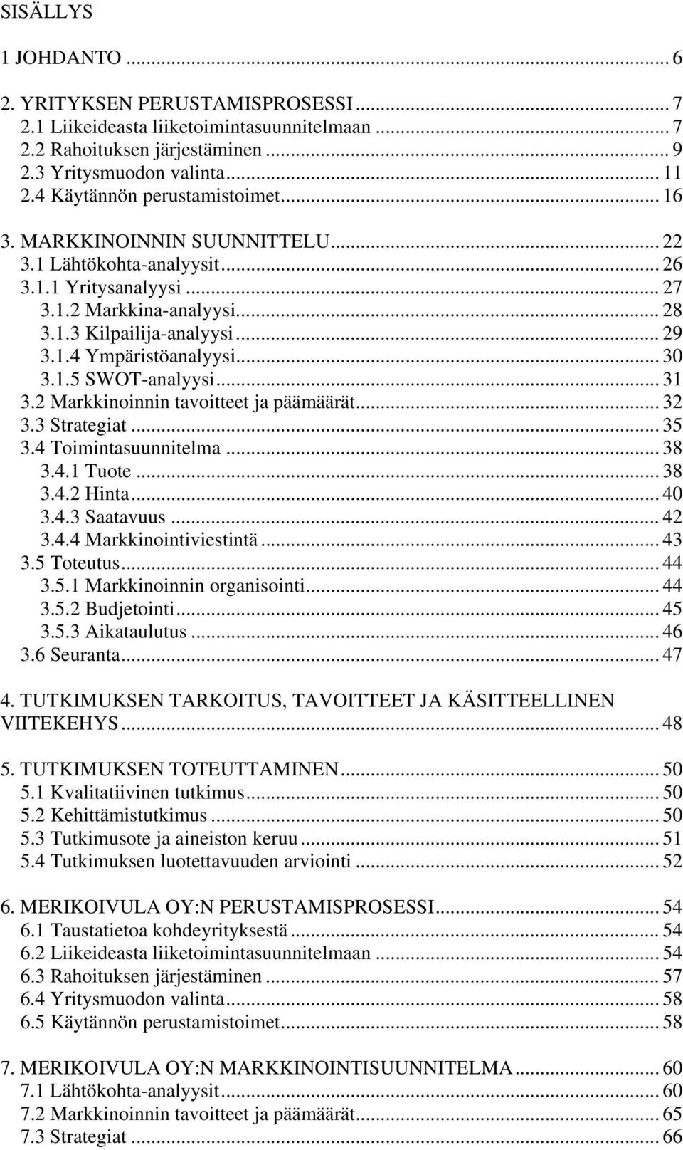 .. 30 3.1.5 SWOT-analyysi... 31 3.2 Markkinoinnin tavoitteet ja päämäärät... 32 3.3 Strategiat... 35 3.4 Toimintasuunnitelma... 38 3.4.1 Tuote... 38 3.4.2 Hinta... 40 3.4.3 Saatavuus... 42 3.4.4 Markkinointiviestintä.