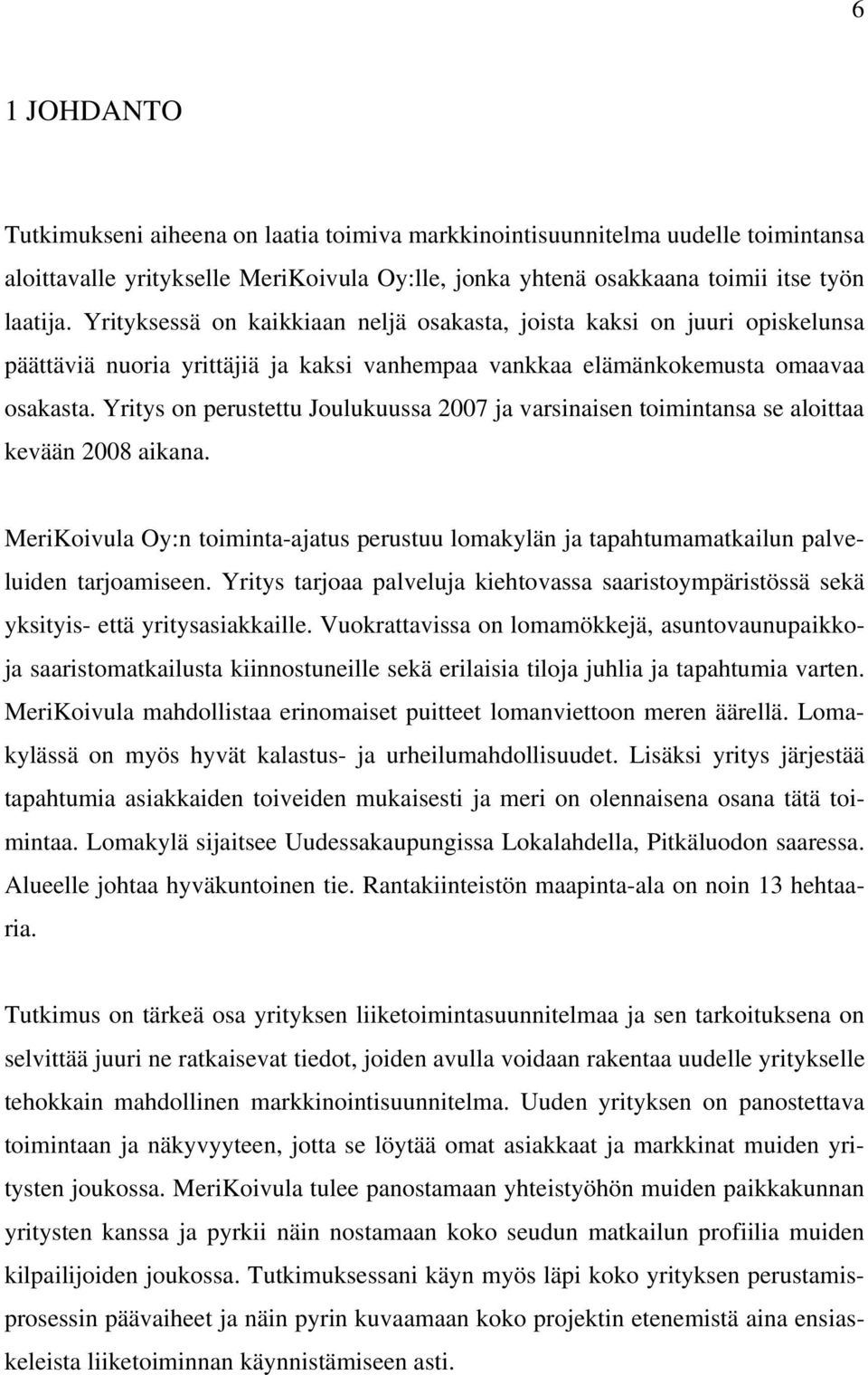 Yritys on perustettu Joulukuussa 2007 ja varsinaisen toimintansa se aloittaa kevään 2008 aikana. MeriKoivula Oy:n toiminta-ajatus perustuu lomakylän ja tapahtumamatkailun palveluiden tarjoamiseen.