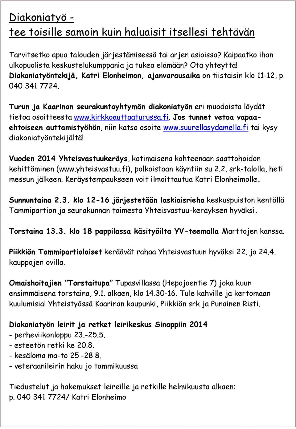 Turun ja Kaarinan seurakuntayhtymän diakoniatyön eri muodoista löydät tietoa osoitteesta www.kirkkoauttaaturussa.fi. Jos tunnet vetoa vapaaehtoiseen auttamistyöhön, niin katso osoite www.