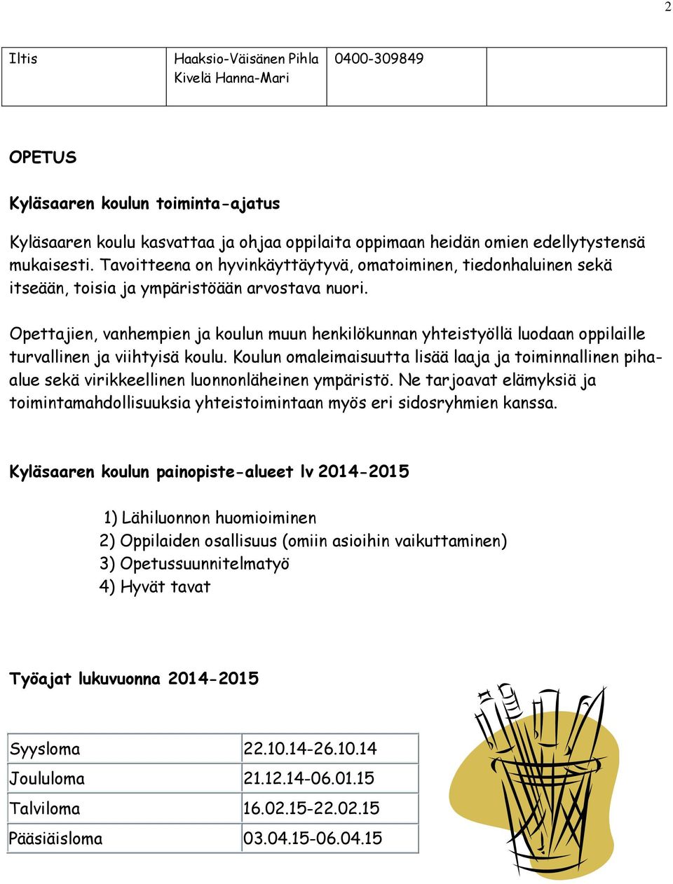 Opettajien, vanhempien ja koulun muun henkilökunnan yhteistyöllä luodaan oppilaille turvallinen ja viihtyisä koulu.