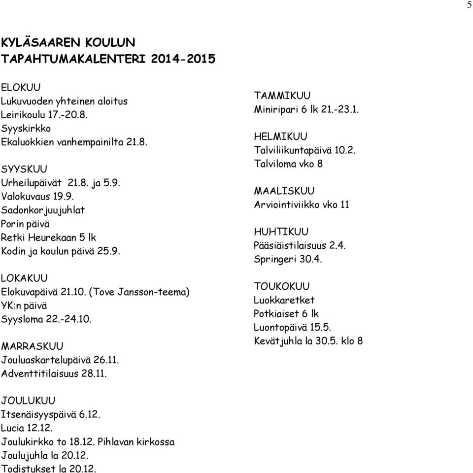 Adventtitilaisuus 28.11. TAMMIKUU Miniripari 6 lk 21.-23.1. HELMIKUU Talviliikuntapäivä 10.2. Talviloma vko 8 MAALISKUU Arviointiviikko vko 11 HUHTIKUU Pääsiäistilaisuus 2.4.