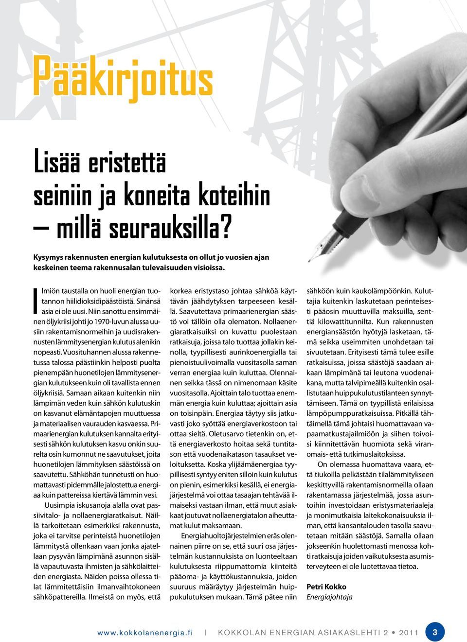 Niin sanottu ensimmäinen öljykriisi johti jo 1970-luvun alussa uusiin rakentamisnormeihin ja uudisrakennusten lämmitysenergian kulutus alenikin nopeasti.