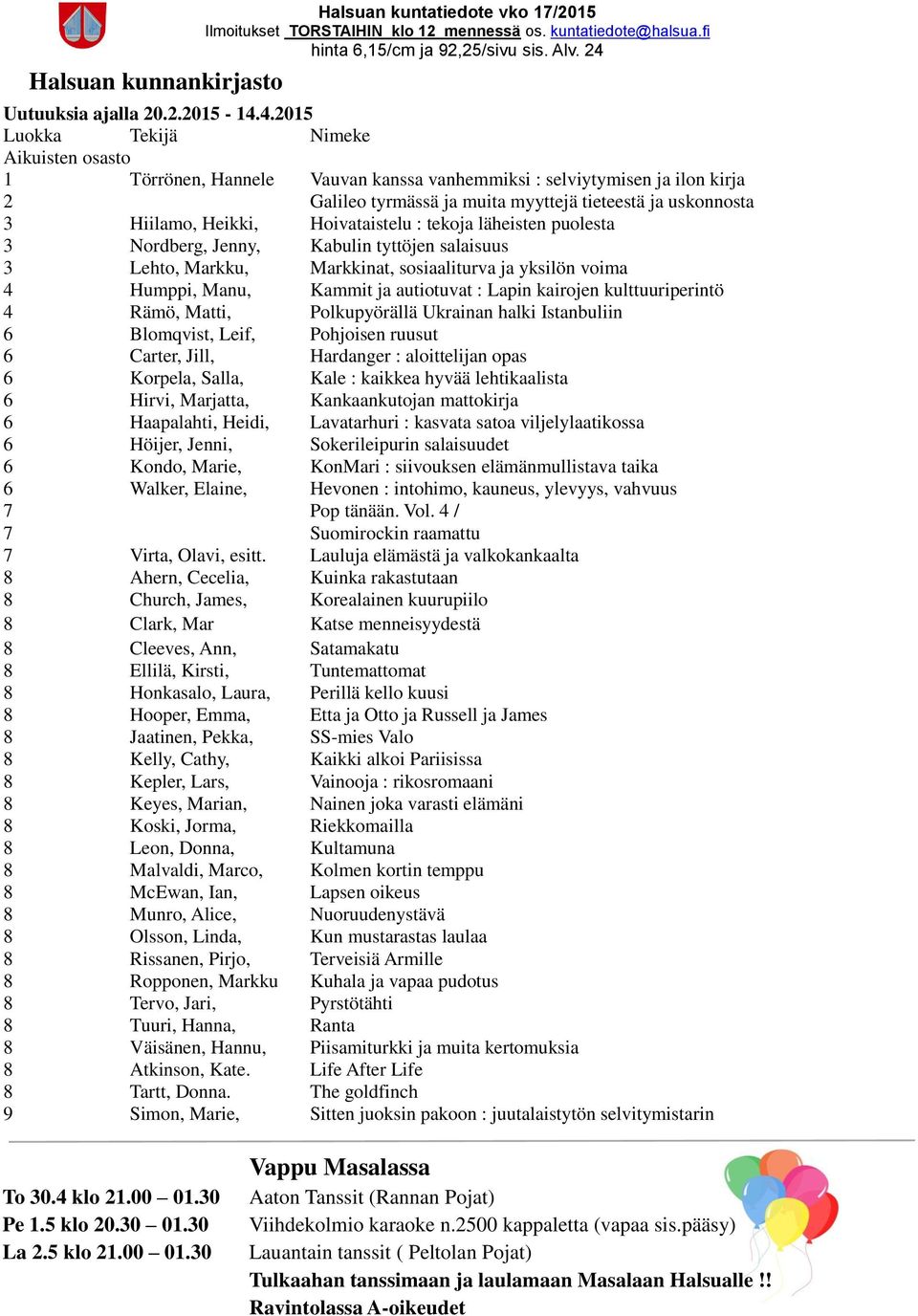 Heikki, Hoivataistelu : tekoja läheisten puolesta 3 Nordberg, Jenny, Kabulin tyttöjen salaisuus 3 Lehto, Markku, Markkinat, sosiaaliturva ja yksilön voima 4 Humppi, Manu, Kammit ja autiotuvat : Lapin