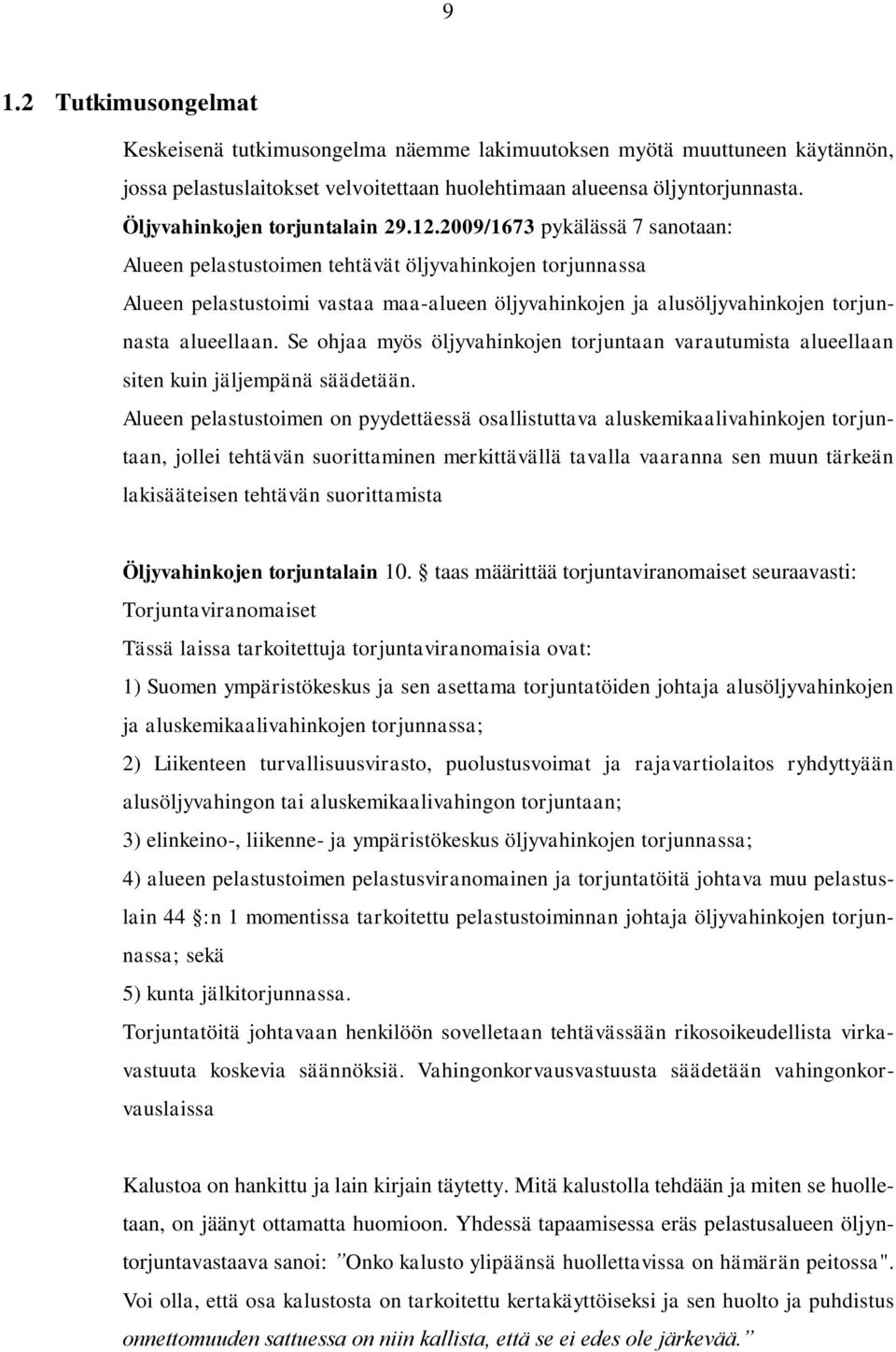 2009/1673 pykälässä 7 sanotaan: Alueen pelastustoimen tehtävät öljyvahinkojen torjunnassa Alueen pelastustoimi vastaa maaalueen öljyvahinkojen ja alusöljyvahinkojen torjunnasta alueellaan.