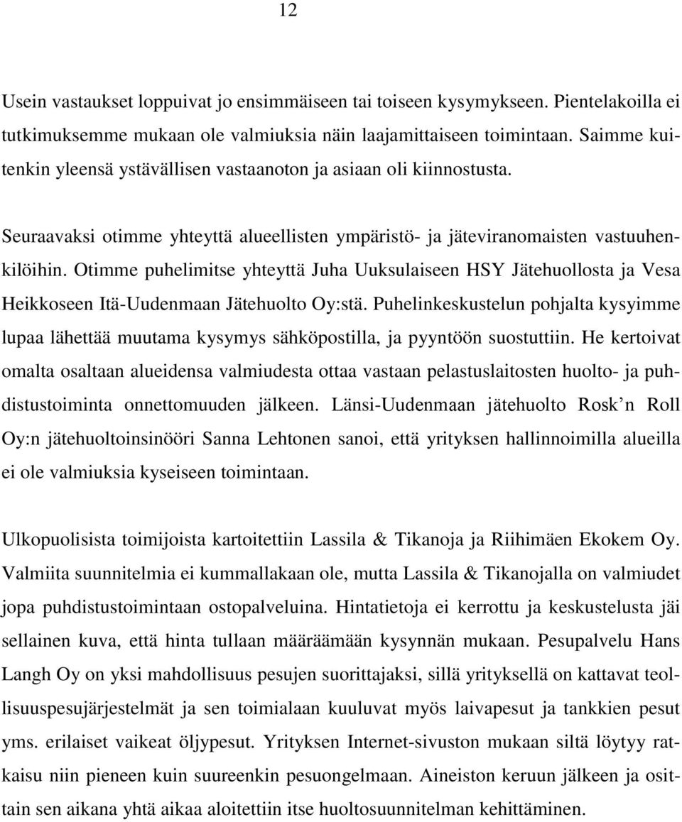 Otimme puhelimitse yhteyttä Juha Uuksulaiseen HSY Jätehuollosta ja Vesa Heikkoseen ItäUudenmaan Jätehuolto Oy:stä.