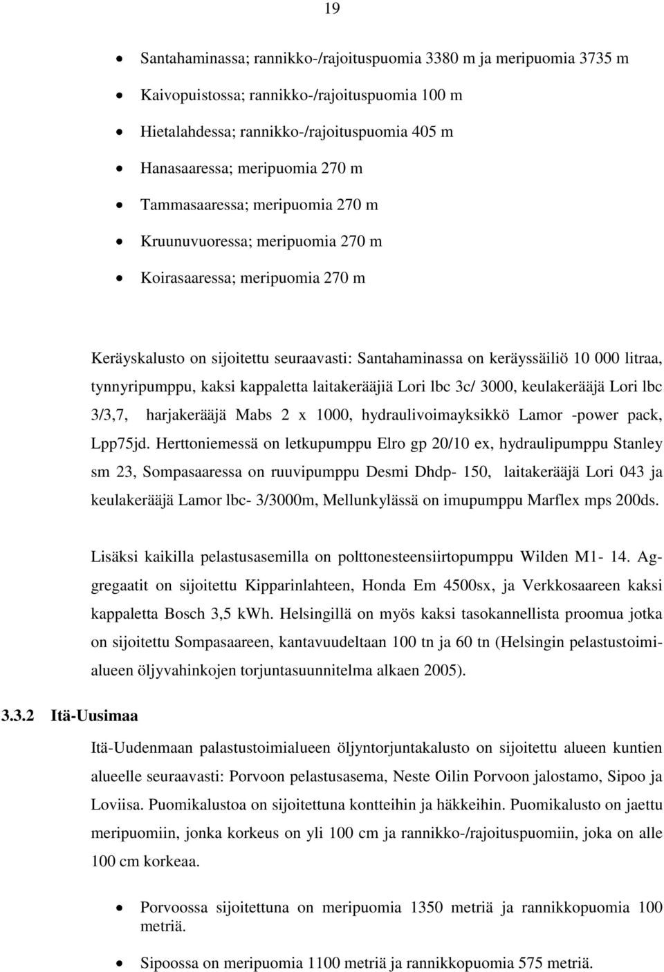 kaksi kappaletta laitakerääjiä Lori lbc 3c/ 3000, keulakerääjä Lori lbc 3/3,7, harjakerääjä Mabs 2 x 1000, hydraulivoimayksikkö Lamor power pack, Lpp75jd.