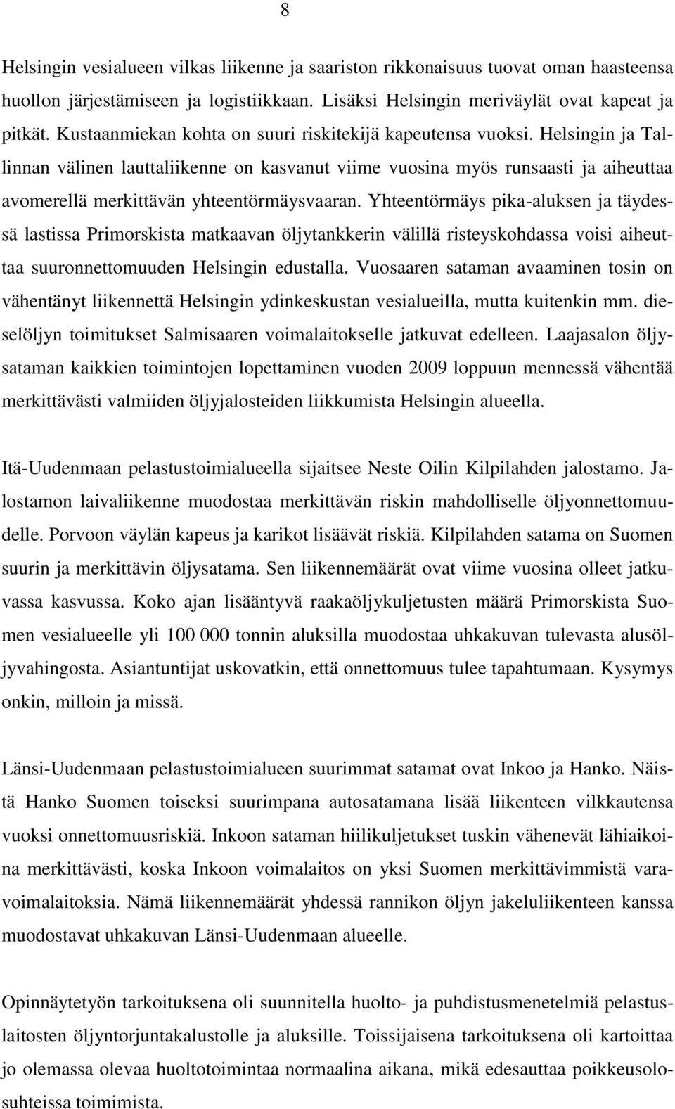 Helsingin ja Tallinnan välinen lauttaliikenne on kasvanut viime vuosina myös runsaasti ja aiheuttaa avomerellä merkittävän yhteentörmäysvaaran.