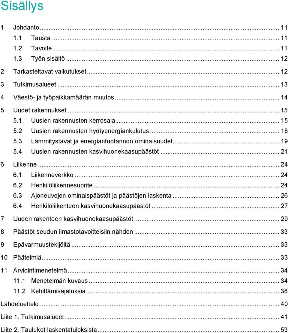 4 Uusien rakennusten kasvihuonekaasupäästöt... 21 6 Liikenne... 24 6.1 Liikenneverkko... 24 6.2 Henkilöliikennesuorite... 24 6.3 Ajoneuvojen ominaispäästöt ja päästöjen laskenta... 26 6.