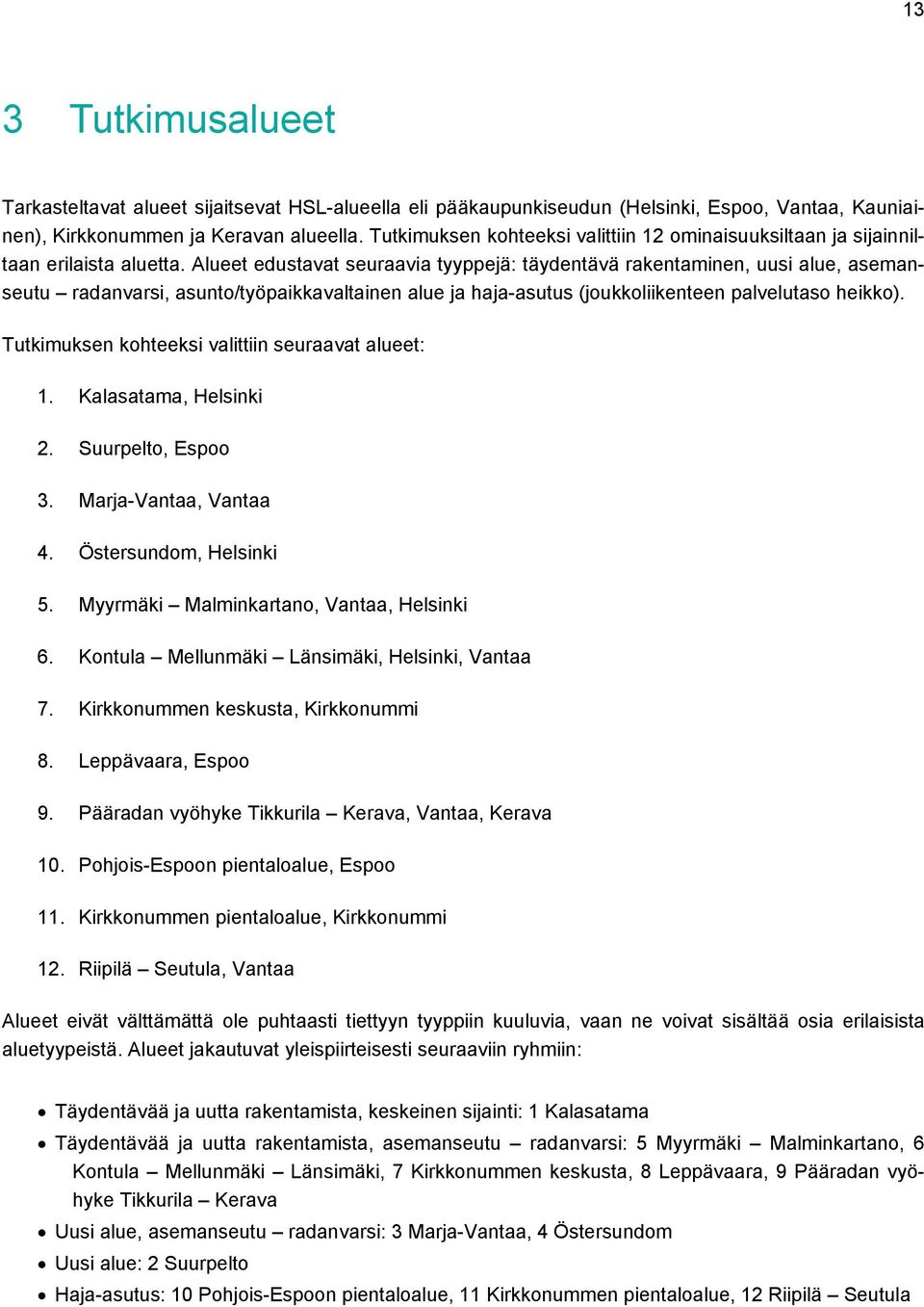 Alueet edustavat seuraavia tyyppejä: täydentävä rakentaminen, uusi alue, asemanseutu radanvarsi, asunto/työpaikkavaltainen alue ja haja-asutus (joukkoliikenteen palvelutaso heikko).