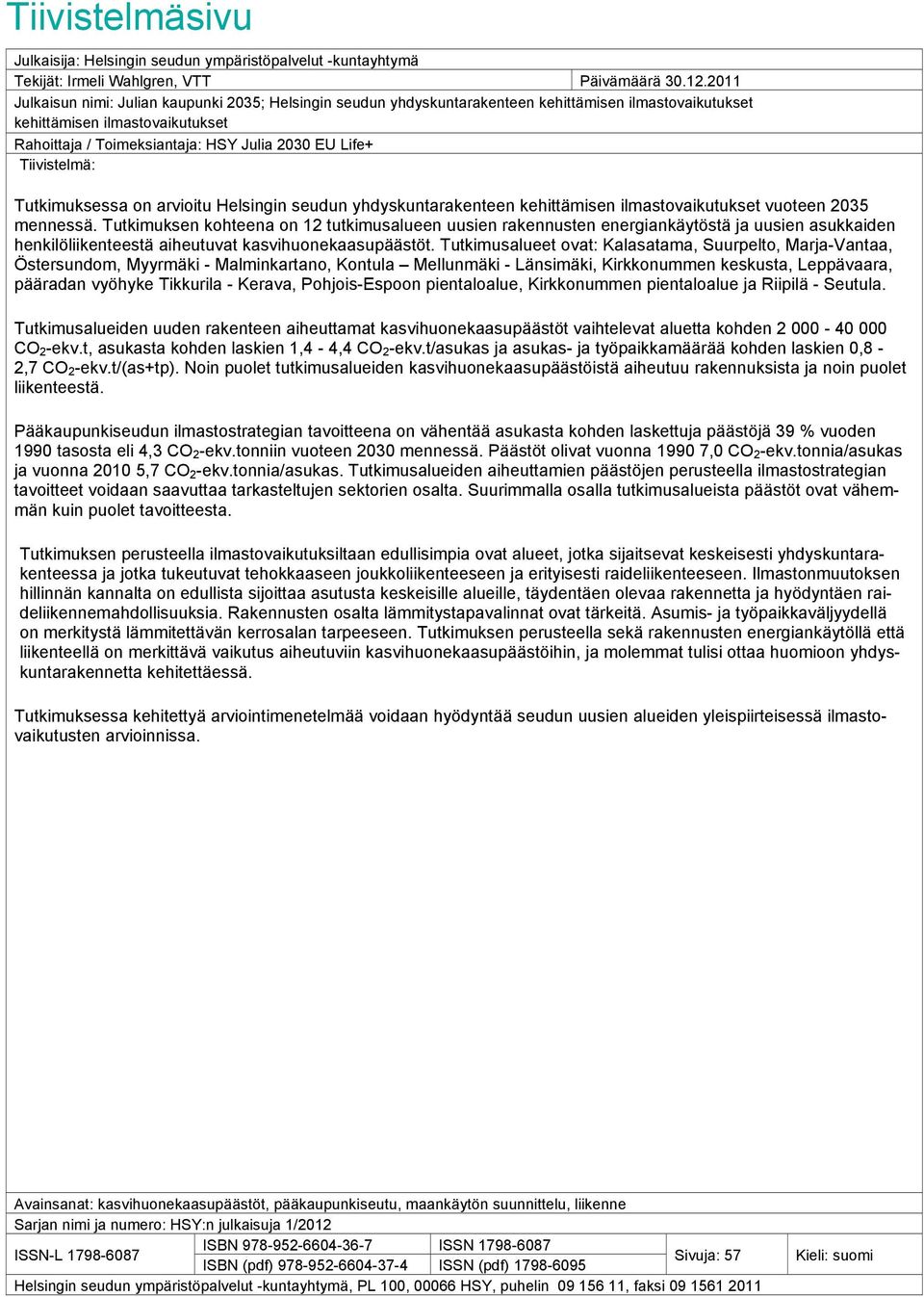 Tiivistelmä: Tutkimuksessa on arvioitu Helsingin seudun yhdyskuntarakenteen kehittämisen ilmastovaikutukset vuoteen 2035 mennessä.