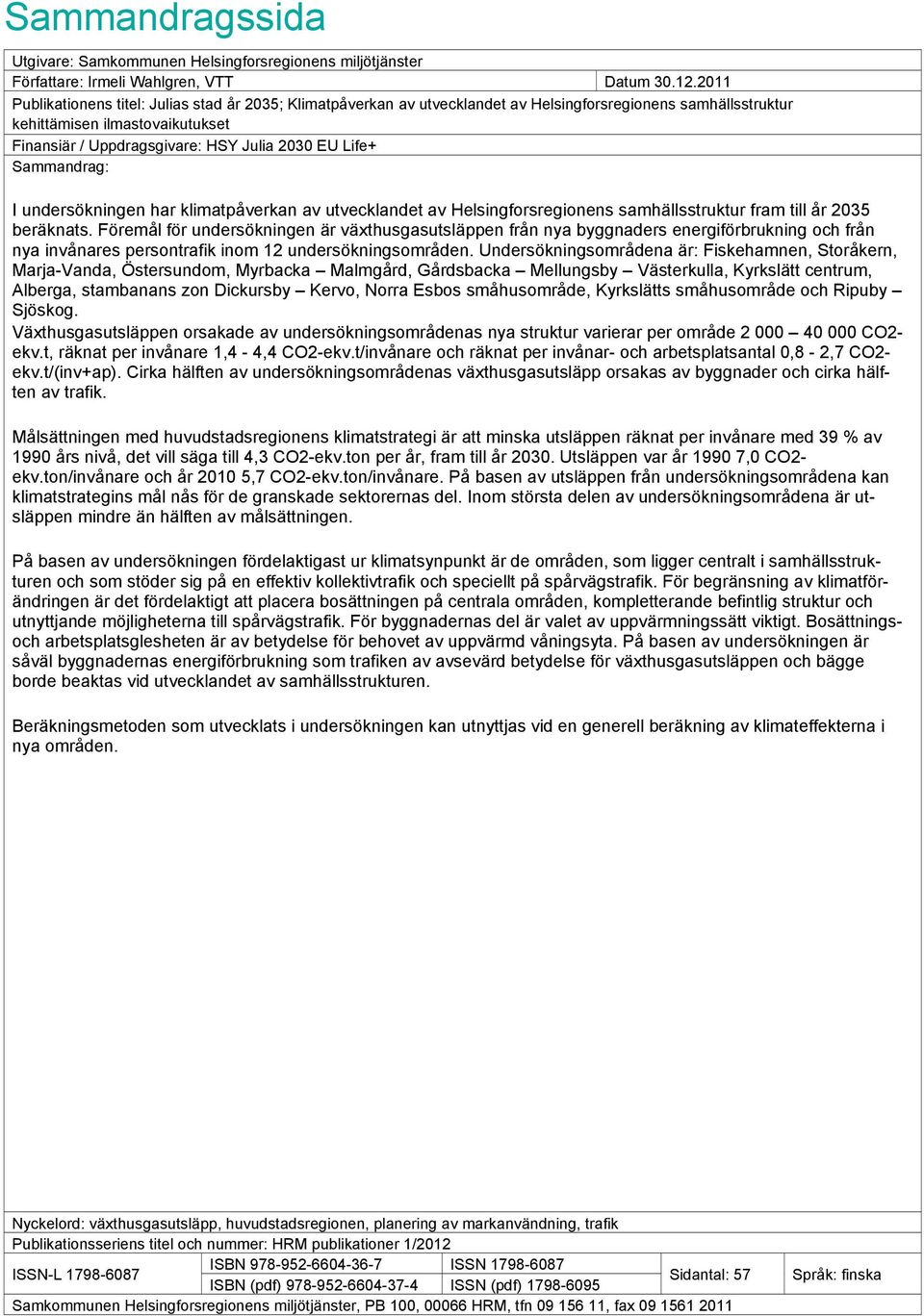 Life+ Sammandrag: I undersökningen har klimatpåverkan av utvecklandet av Helsingforsregionens samhällsstruktur fram till år 2035 beräknats.