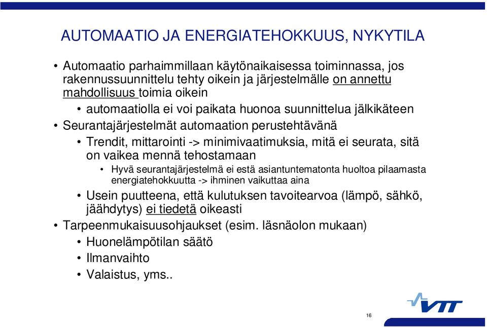 seurata, sitä on vaikea mennä tehostamaan Hyvä seurantajärjestelmä ei estä asiantuntematonta huoltoa pilaamasta energiatehokkuutta -> ihminen vaikuttaa aina Usein puutteena,