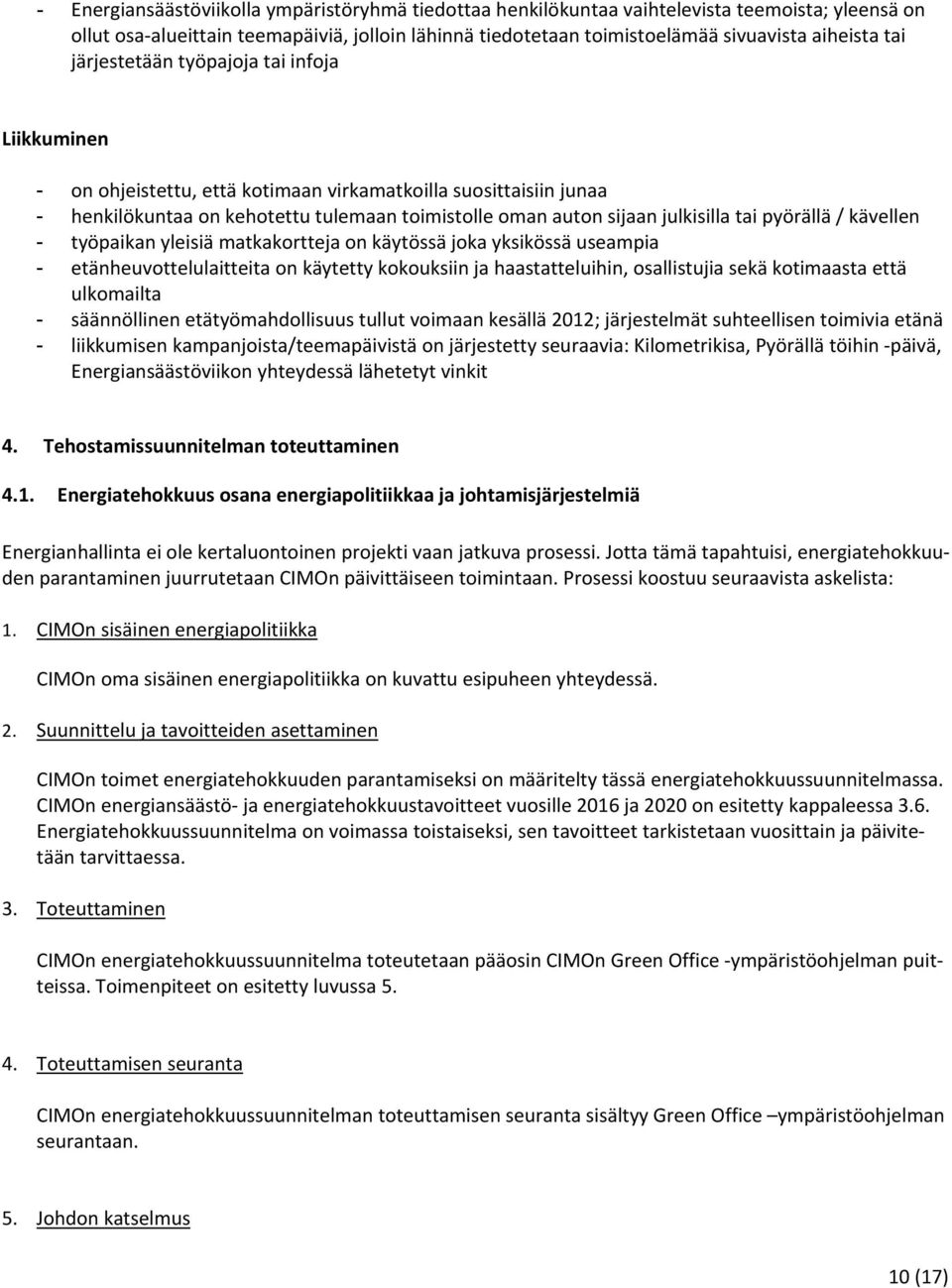 pyörällä / kävellen - työpaikan yleisiä matkakortteja on käytössä joka yksikössä useampia - etänheuvottelulaitteita on käytetty kokouksiin ja haastatteluihin, osallistujia sekä kotimaasta että