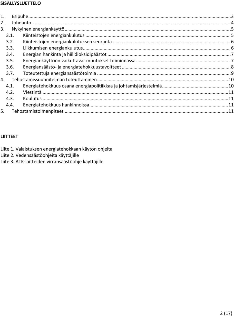 .. 9 4. Tehostamissuunnitelman toteuttaminen... 10 4.1. Energiatehokkuus osana energiapolitiikkaa ja johtamisjärjestelmiä... 10 4.2. Viestintä... 11 4.3. Koulutus... 11 4.4. Energiatehokkuus hankinnoissa.