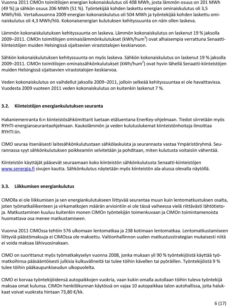 Lämmön kokonaiskulutuksen kehityssuunta on laskeva. Lämmön kokonaiskulutus on laskenut 19 % jaksolla 2009 2011.