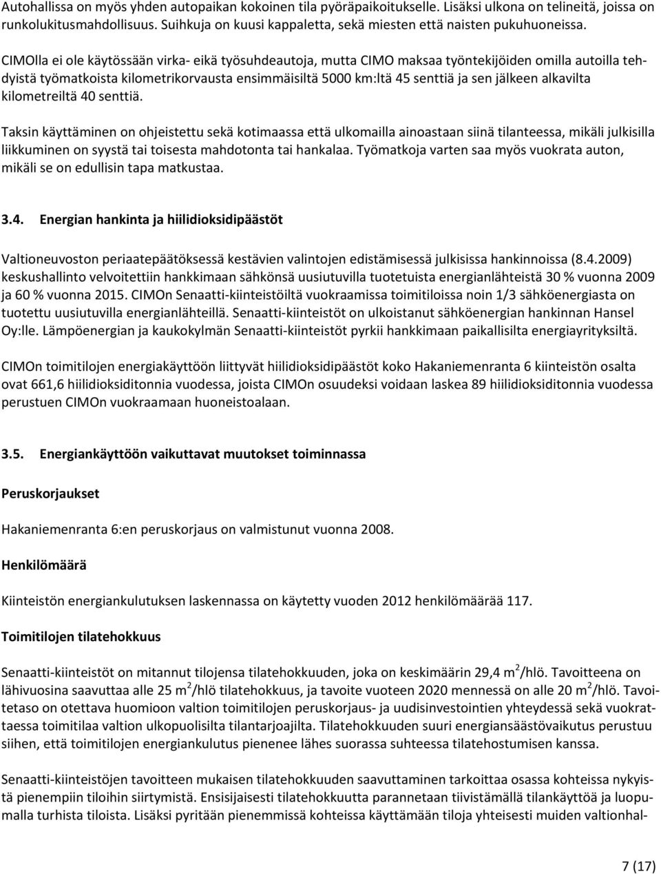 CIMOlla ei ole käytössään virka eikä työsuhdeautoja, mutta CIMO maksaa työntekijöiden omilla autoilla tehdyistä työmatkoista kilometrikorvausta ensimmäisiltä 5000 km:ltä 45 senttiä ja sen jälkeen