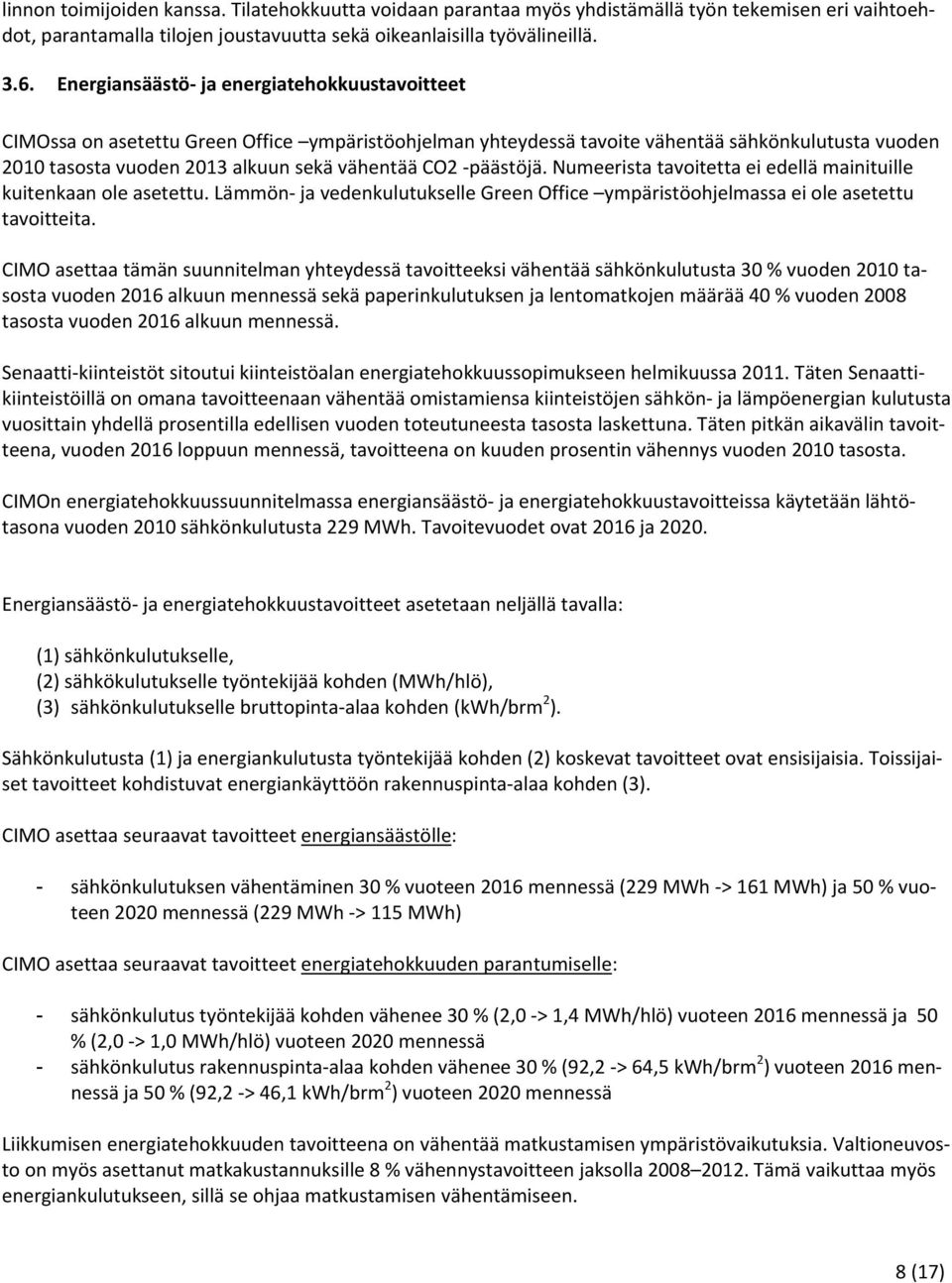 päästöjä. Numeerista tavoitetta ei edellä mainituille kuitenkaan ole asetettu. Lämmön ja vedenkulutukselle Green Office ympäristöohjelmassa ei ole asetettu tavoitteita.