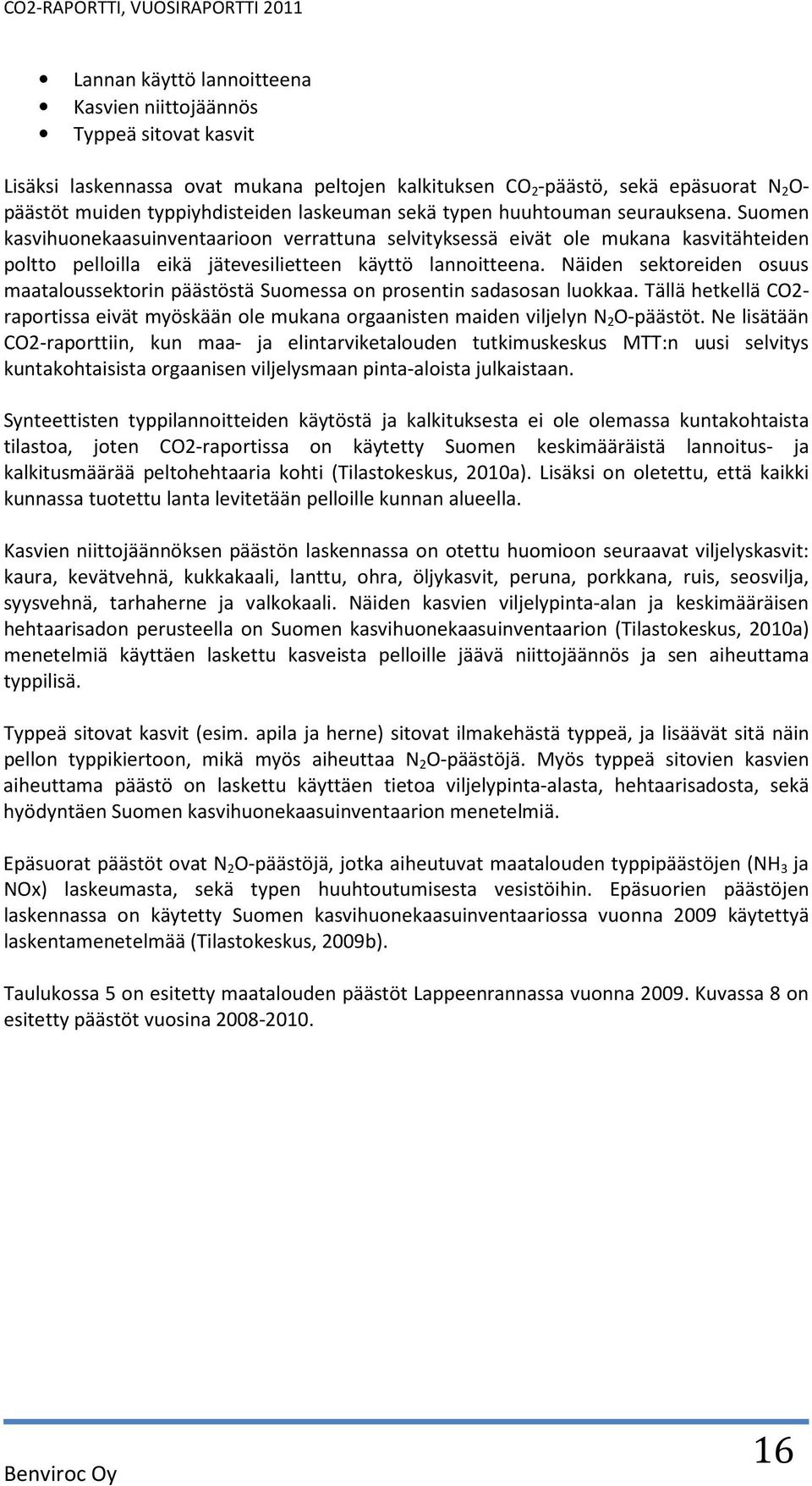 Näiden sektoreiden osuus maataloussektorin päästöstä Suomessa on prosentin sadasosan luokkaa. Tällä hetkellä CO2- raportissa eivät myöskään ole mukana orgaanisten maiden viljelyn N 2 O-päästöt.