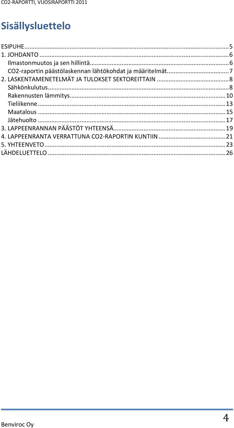 LASKENTAMENETELMÄT JA TULOKSET SEKTOREITTAIN... 8 Sähkönkulutus... 8 Rakennusten lämmitys... 1 Tieliikenne.