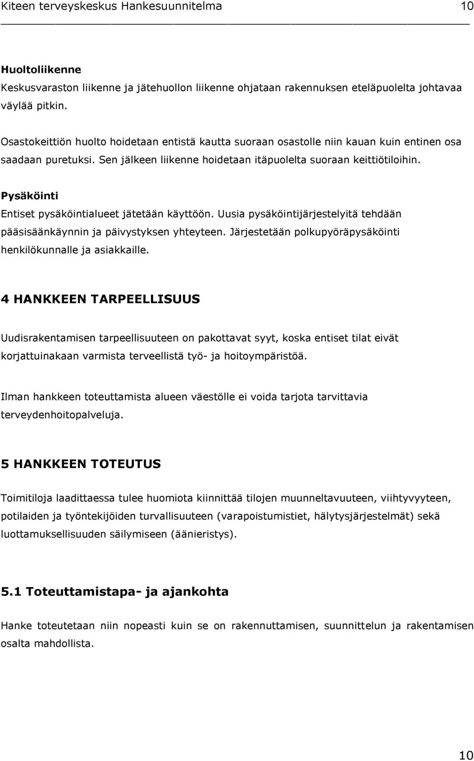 Pysäköinti Entiset pysäköintialueet jätetään käyttöön. Uusia pysäköintijärjestelyitä tehdään pääsisäänkäynnin ja päivystyksen yhteyteen.